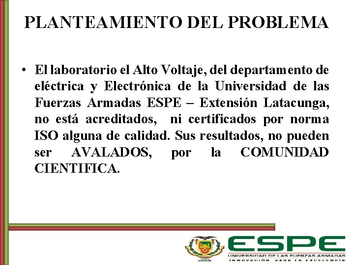 PLANTEAMIENTO DEL PROBLEMA • El laboratorio el Alto Voltaje, del departamento de eléctrica y