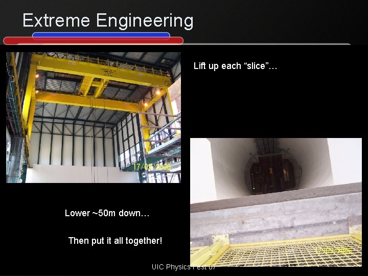 Extreme Engineering Lift up each “slice”… Lower ~50 m down… Then put it all