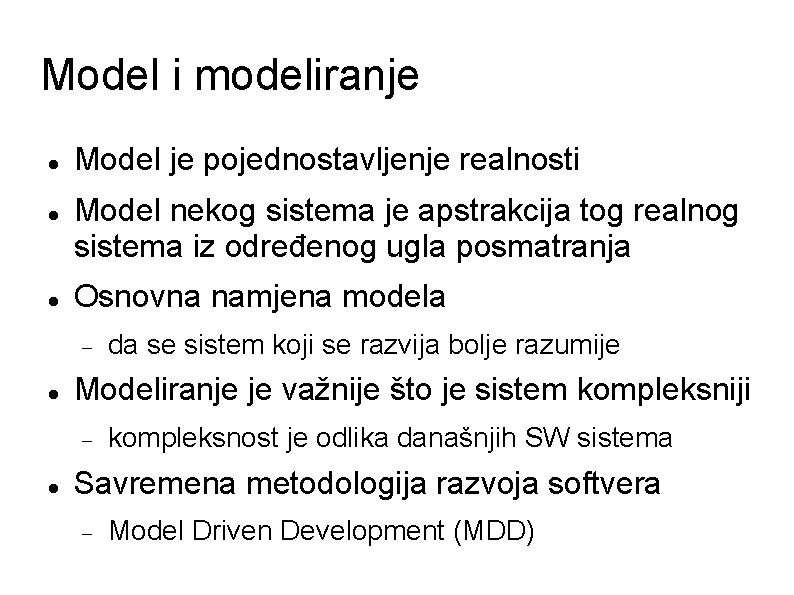 Model i modeliranje Model je pojednostavljenje realnosti Model nekog sistema je apstrakcija tog realnog
