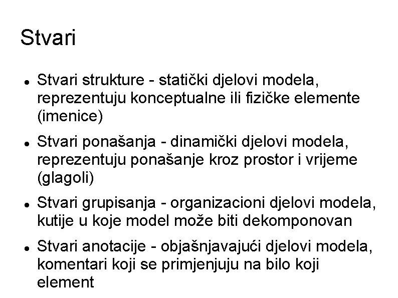 Stvari Stvari strukture - statički djelovi modela, reprezentuju konceptualne ili fizičke elemente (imenice) Stvari