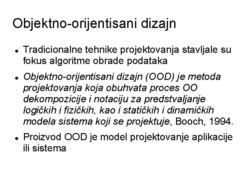 Objektno-orijentisani dizajn Tradicionalne tehnike projektovanja stavljale su fokus algoritme obrade podataka Objektno-orijentisani dizajn (OOD)