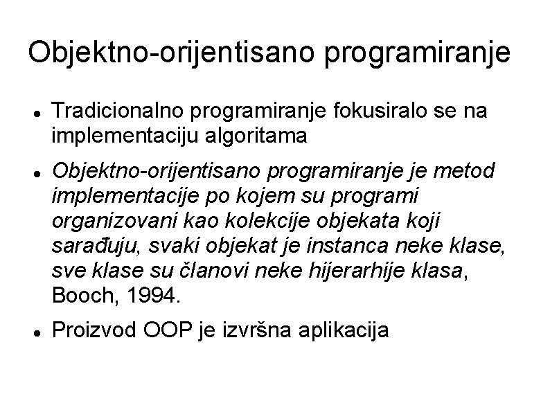 Objektno-orijentisano programiranje Tradicionalno programiranje fokusiralo se na implementaciju algoritama Objektno-orijentisano programiranje je metod implementacije
