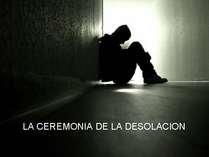 LA CEREMONIA DE LA DESOLACION 