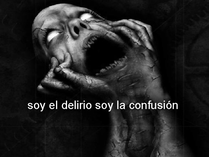soy el delirio soy la confusión 