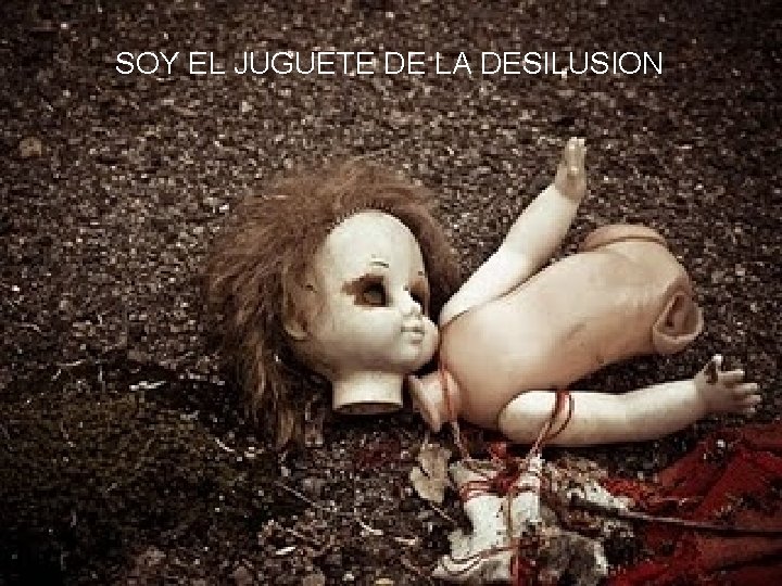 SOY EL JUGUETE DE LA DESILUSION 