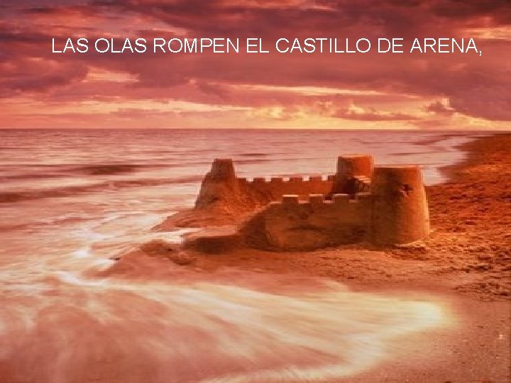 LAS OLAS ROMPEN EL CASTILLO DE ARENA, 