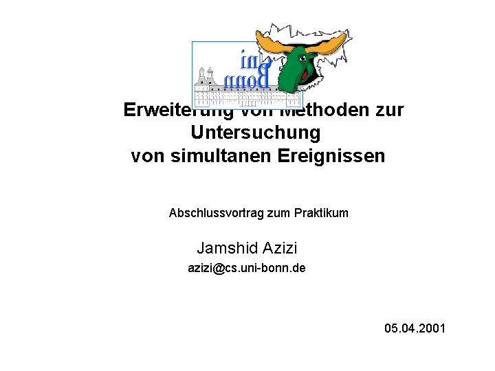 Erweiterung von Methoden zur Untersuchung von simultanen Ereignissen Abschlussvortrag zum Praktikum Jamshid Azizi azizi@cs.