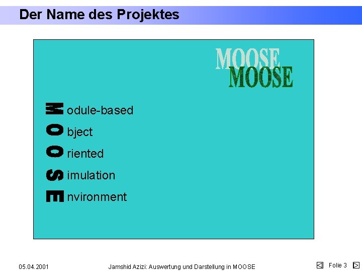 Der Name des Projektes odule-based bject riented imulation nvironment 05. 04. 2001 Jamshid Azizi: