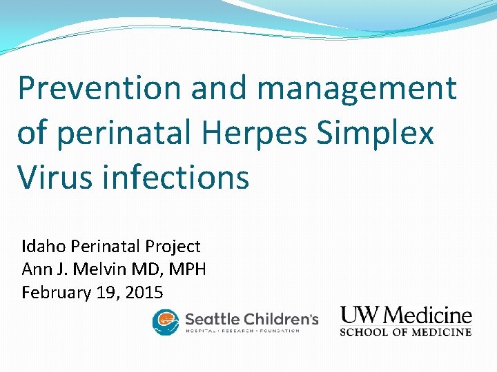 Prevention and management of perinatal Herpes Simplex Virus infections Idaho Perinatal Project Ann J.