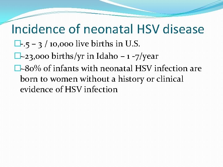 Incidence of neonatal HSV disease �-. 5 – 3 / 10, 000 live births