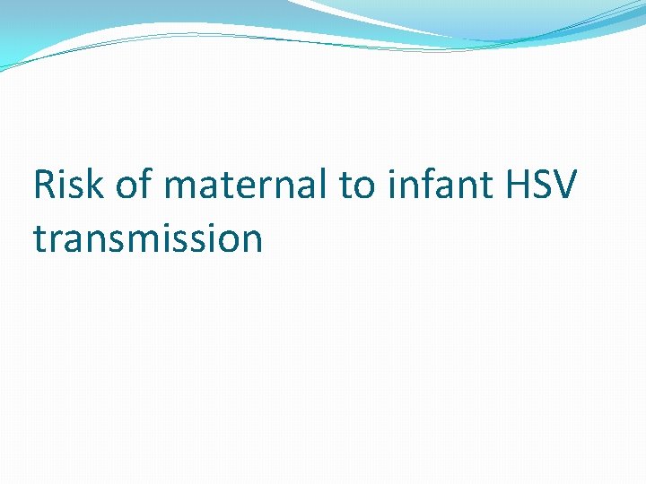Risk of maternal to infant HSV transmission 