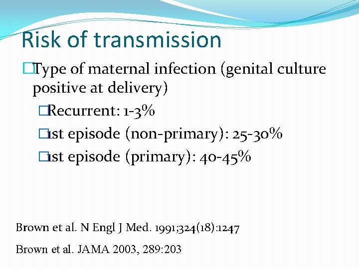 Risk of transmission �Type of maternal infection (genital culture positive at delivery) �Recurrent: 1