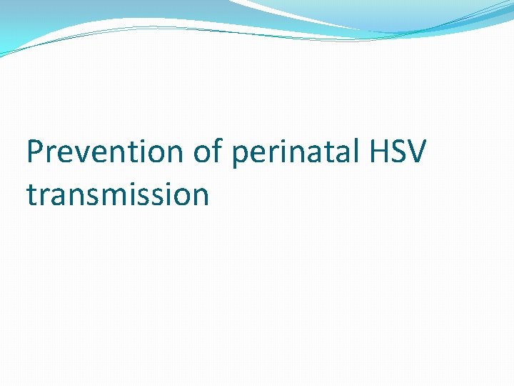 Prevention of perinatal HSV transmission 