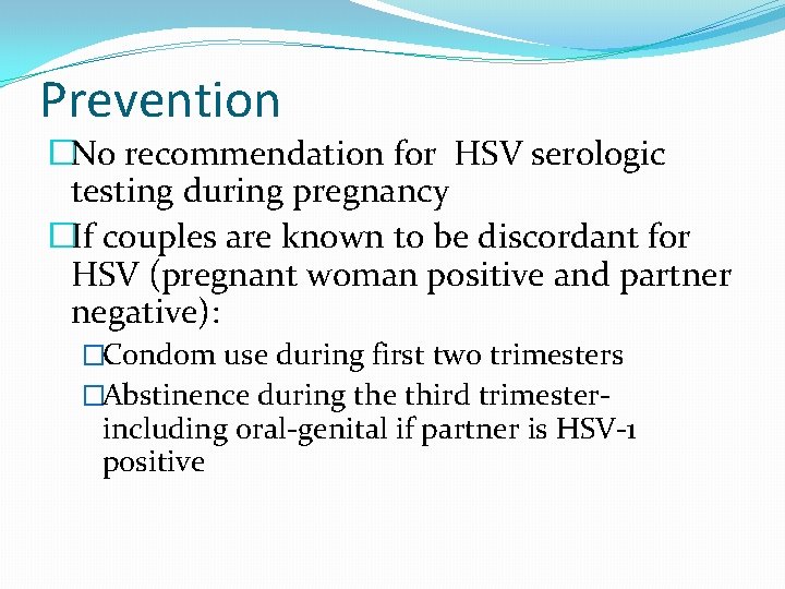 Prevention �No recommendation for HSV serologic testing during pregnancy �If couples are known to