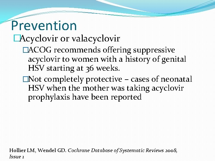 Prevention �Acyclovir or valacyclovir �ACOG recommends offering suppressive acyclovir to women with a history