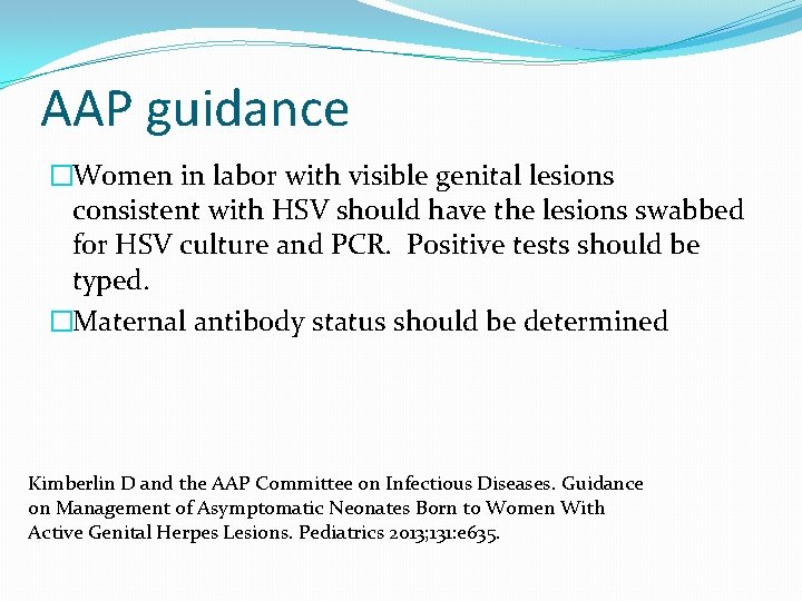 AAP guidance �Women in labor with visible genital lesions consistent with HSV should have