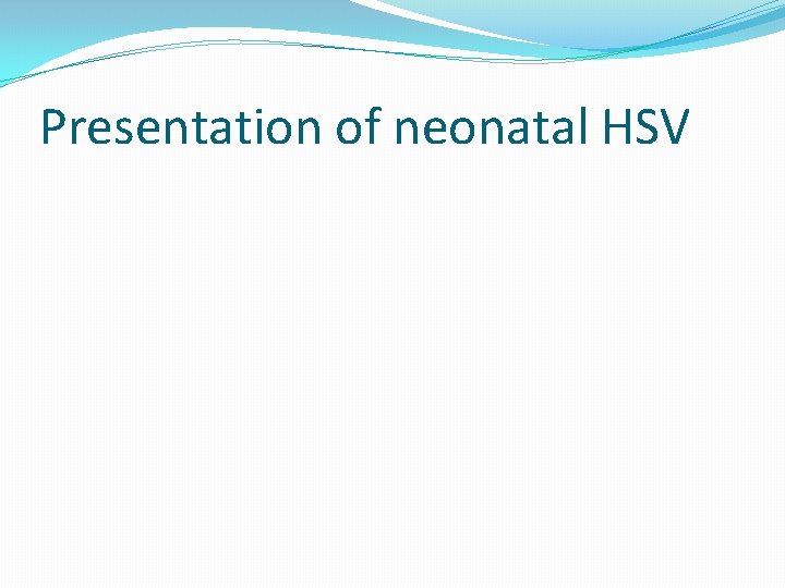 Presentation of neonatal HSV 