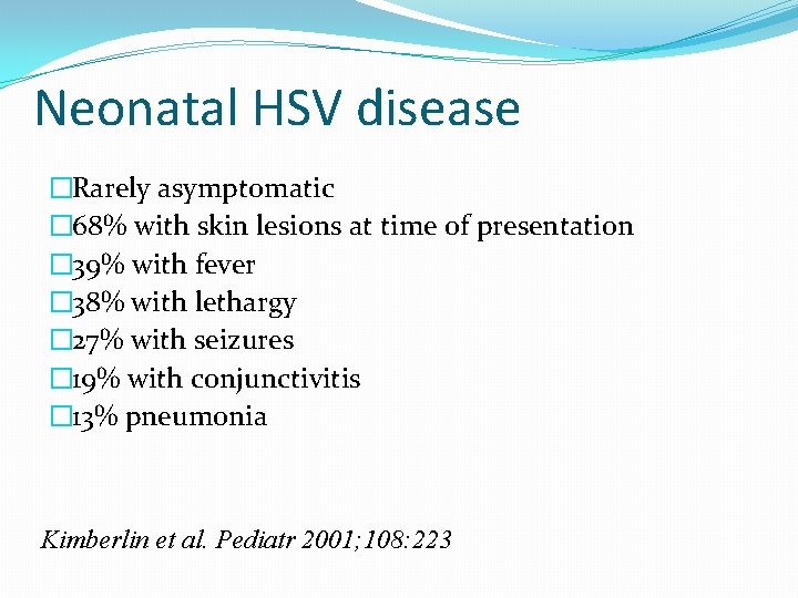 Neonatal HSV disease �Rarely asymptomatic � 68% with skin lesions at time of presentation