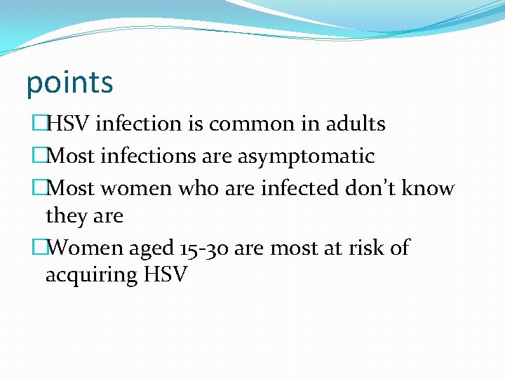 points �HSV infection is common in adults �Most infections are asymptomatic �Most women who