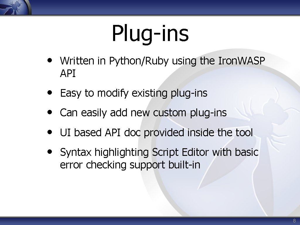 Plug-ins • Written in Python/Ruby using the Iron. WASP API • Easy to modify Plug-ins • Written in Python/Ruby using the Iron. WASP API • Easy to modify