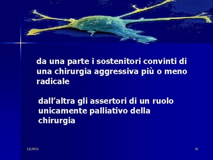 da una parte i sostenitori convinti di una chirurgia aggressiva più o meno radicale