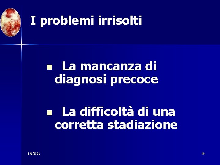 I problemi irrisolti n n 3/2/2021 La mancanza di diagnosi precoce La difficoltà di