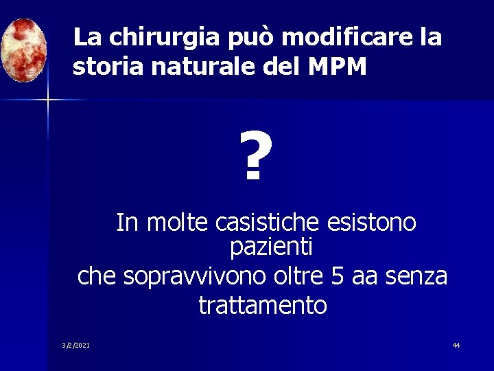 La chirurgia può modificare la storia naturale del MPM ? In molte casistiche esistono