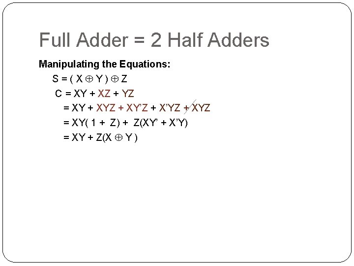 Full Adder = 2 Half Adders Manipulating the Equations: S=(X Y) Z C =
