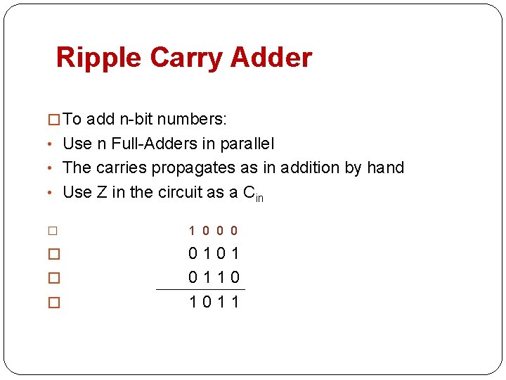 Ripple Carry Adder � To add n-bit numbers: • Use n Full-Adders in parallel