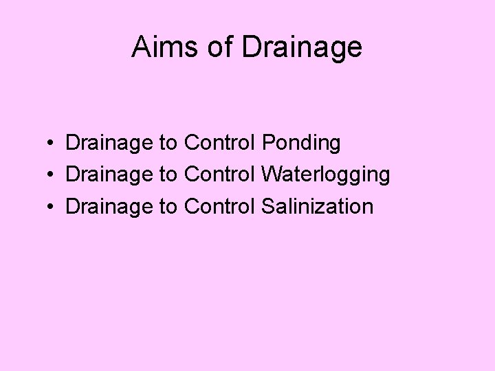 Aims of Drainage • Drainage to Control Ponding • Drainage to Control Waterlogging •