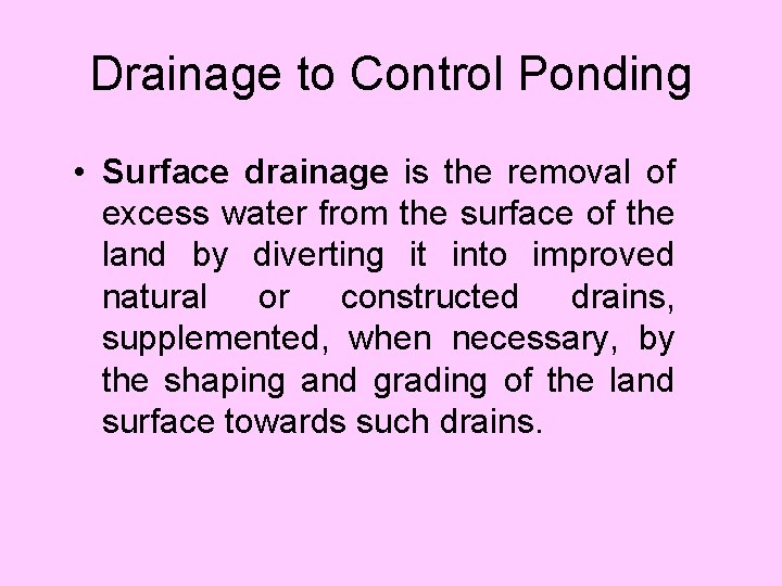 Drainage to Control Ponding • Surface drainage is the removal of excess water from