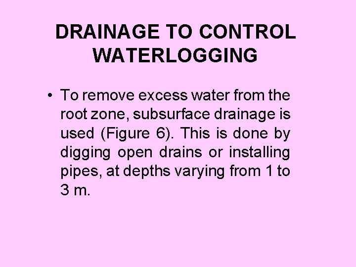 DRAINAGE TO CONTROL WATERLOGGING • To remove excess water from the root zone, subsurface