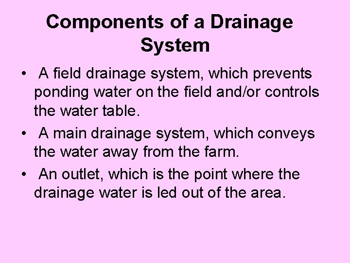 Components of a Drainage System • A field drainage system, which prevents ponding water