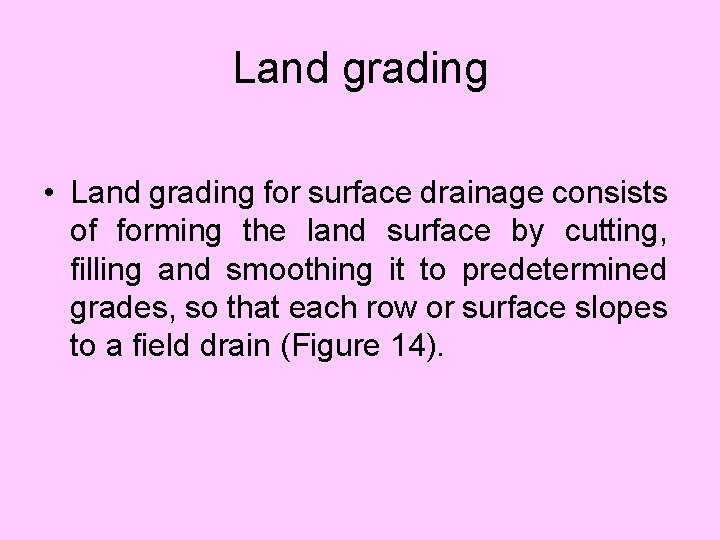 Land grading • Land grading for surface drainage consists of forming the land surface