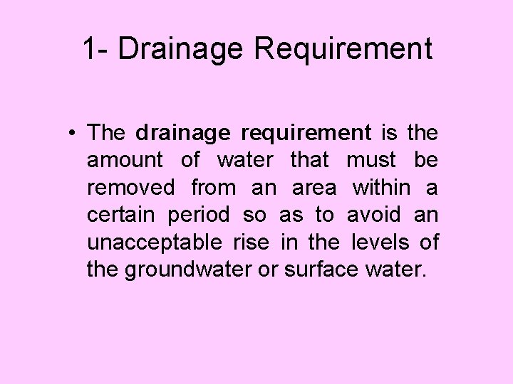 1 - Drainage Requirement • The drainage requirement is the amount of water that