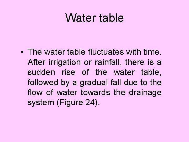 Water table • The water table fluctuates with time. After irrigation or rainfall, there