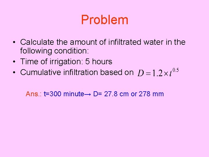 Problem • Calculate the amount of infiltrated water in the following condition: • Time