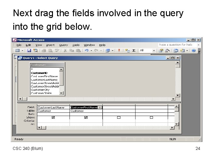 Next drag the fields involved in the query into the grid below. CSC 240