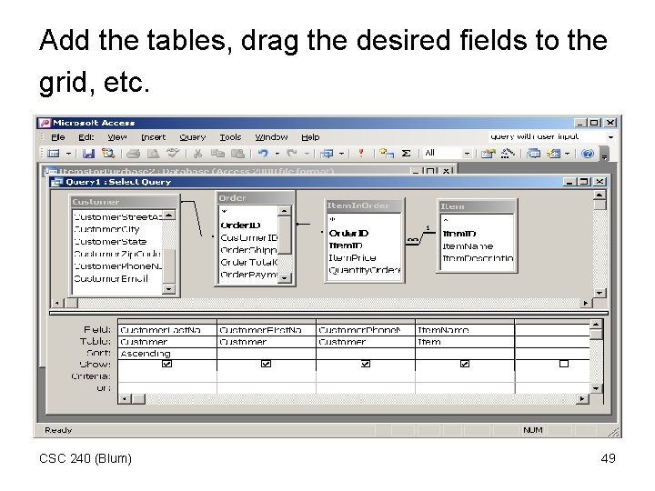 Add the tables, drag the desired fields to the grid, etc. CSC 240 (Blum)