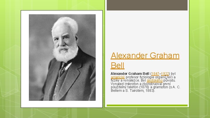 Alexander Graham Bell (1847– 1922) byl americký profesor fyziologie orgánů řeči a fyziky a
