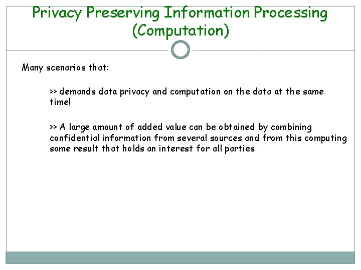 Privacy Preserving Information Processing (Computation) Many scenarios that: >> demands data privacy and computation