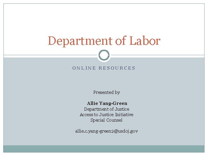Department of Labor ONLINE RESOURCES Presented by Allie Yang-Green Department of Justice Access to
