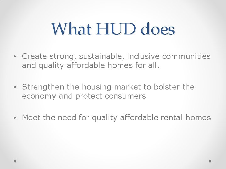 What HUD does • Create strong, sustainable, inclusive communities and quality affordable homes for