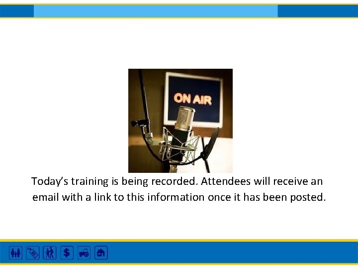 Today’s training is being recorded. Attendees will receive an email with a link to