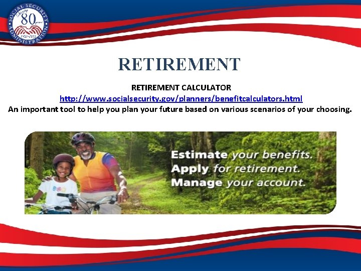 RETIREMENT CALCULATOR http: //www. socialsecurity. gov/planners/benefitcalculators. html An important tool to help you plan