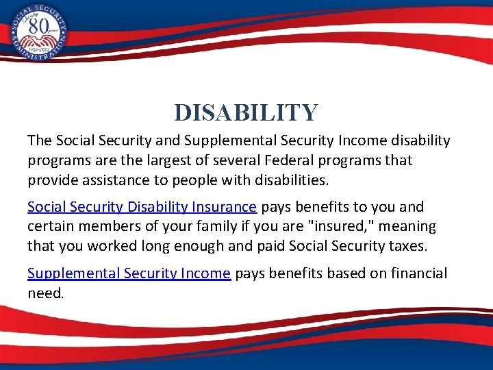DISABILITY The Social Security and Supplemental Security Income disability programs are the largest of