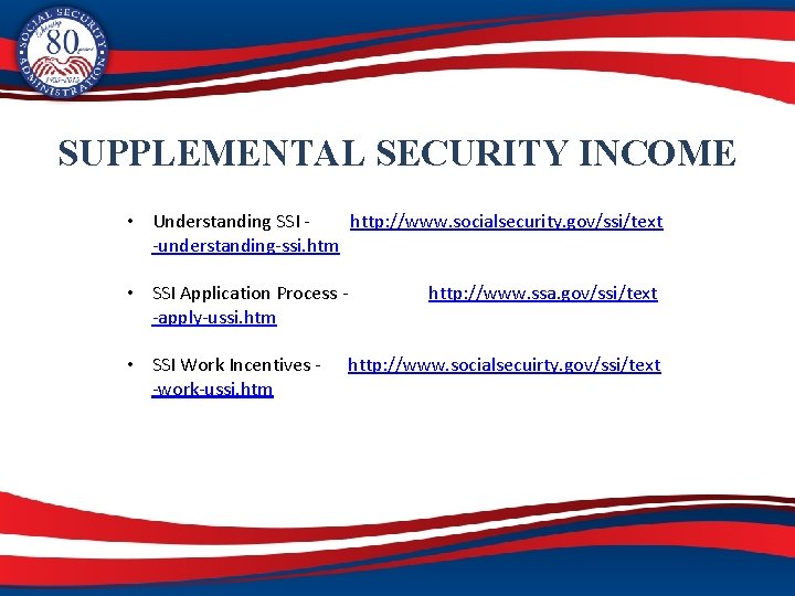 SUPPLEMENTAL SECURITY INCOME • Understanding SSI http: //www. socialsecurity. gov/ssi/text -understanding-ssi. htm • SSI