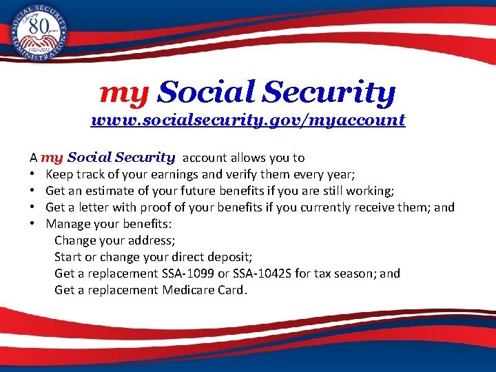 my Social Security www. socialsecurity. gov/myaccount A my Social Security account allows you to
