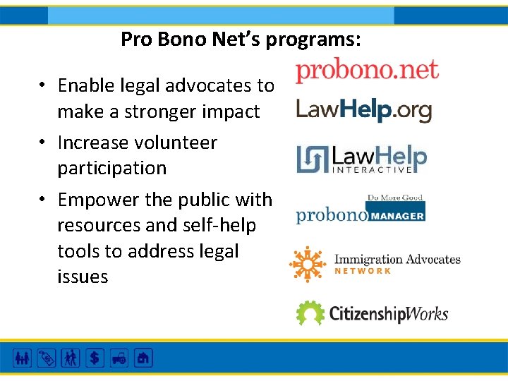 Pro Bono Net’s programs: • Enable legal advocates to make a stronger impact •