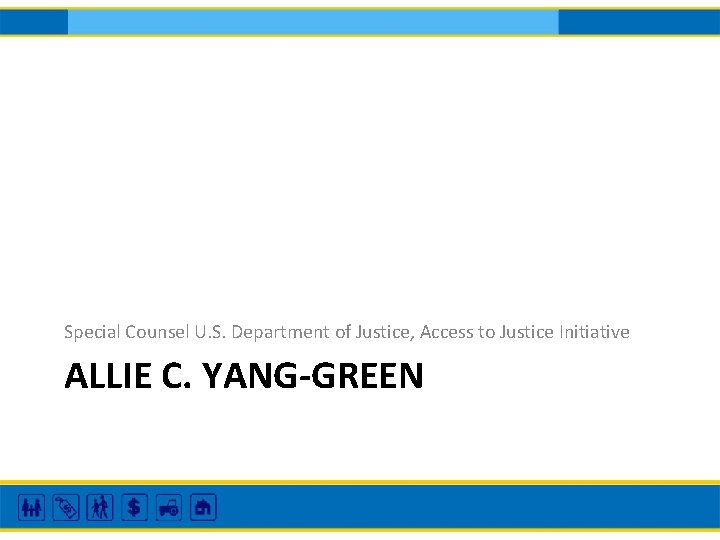 Special Counsel U. S. Department of Justice, Access to Justice Initiative ALLIE C. YANG-GREEN